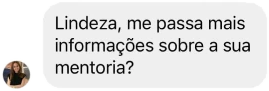 Resposta ao story: Lindeza, me passa mais informações sobre a sua mentoria?